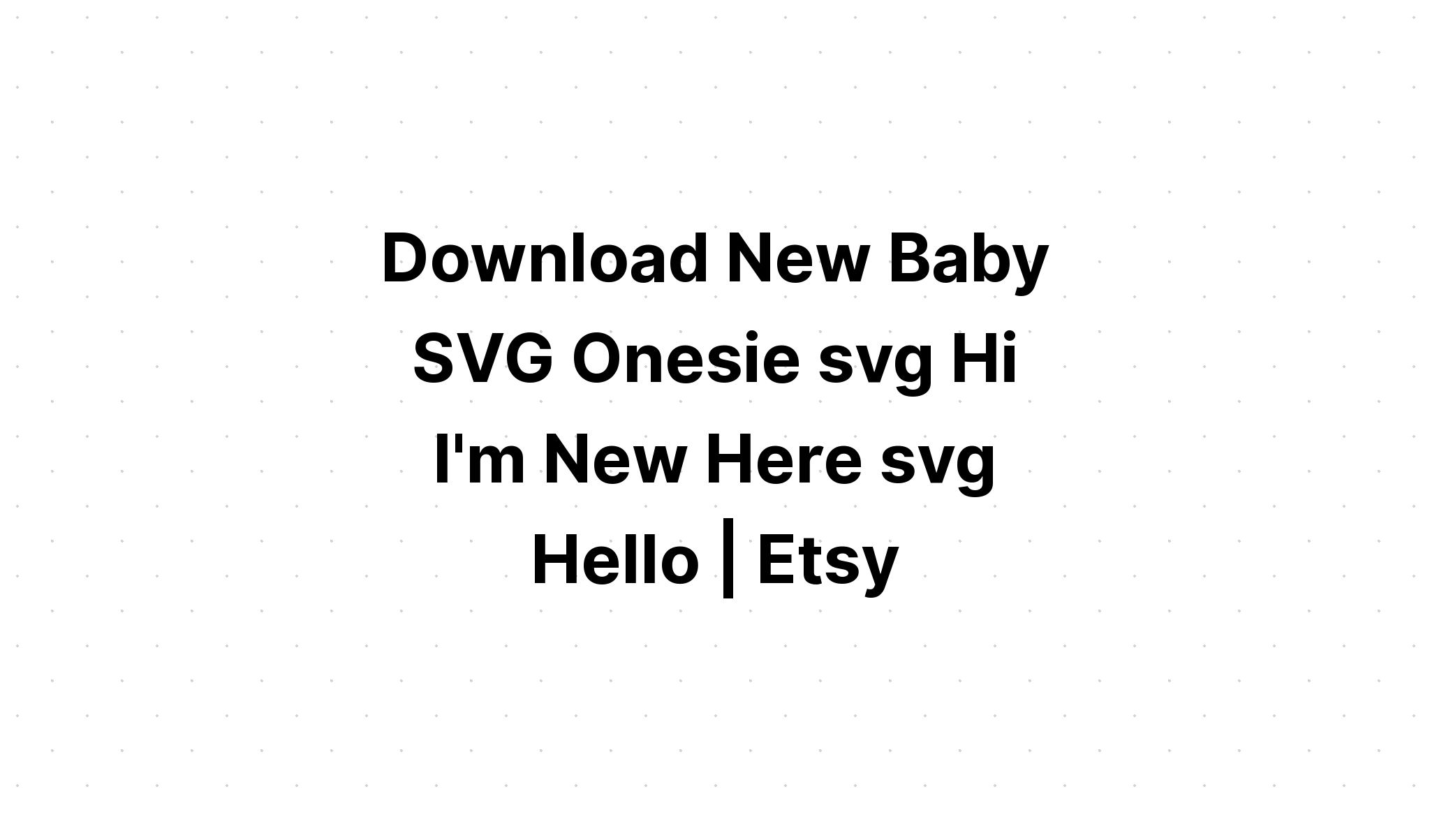 Download Free Svg Hello World Im New Here Svg Newborn File For Cricut - Download Free SVG Cut File